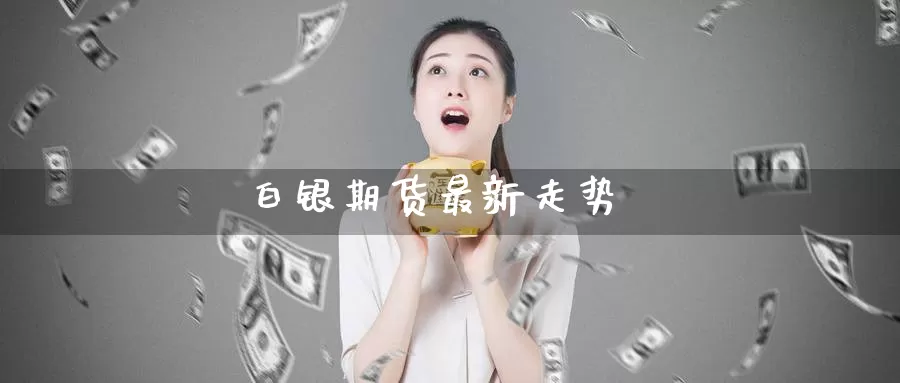 白银期货最新走势_https://www.51pinbao.com_纳指直播室_第1张