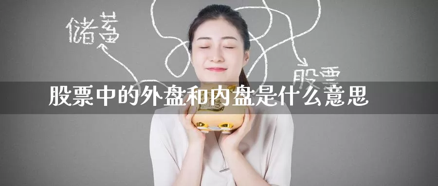 股票中的外盘和内盘是什么意思_https://www.51pinbao.com_恒指直播室_第1张
