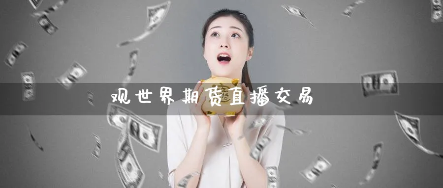 观世界期货直播交易_纳指直播室_第1张_51期货直播网 观世界期货直播交易_https://www.51pinbao.com_纳指直播室_第1张