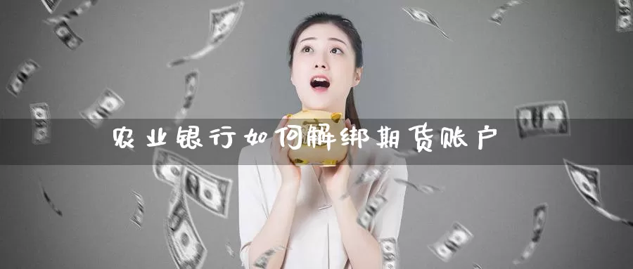 农业银行如何解绑期货账户_恒指直播室_第1张_51期货直播网 农业银行如何解绑期货账户_https://www.51pinbao.com_恒指直播室_第1张