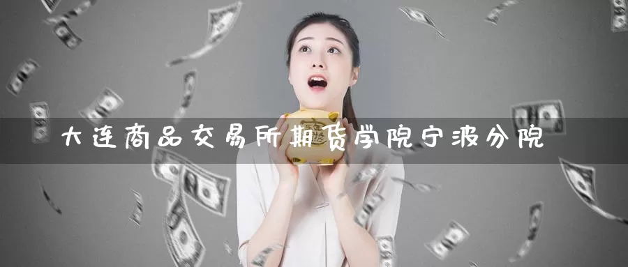 大连商品交易所期货学院宁波分院_恒指直播室_第1张_51期货直播网 大连商品交易所期货学院宁波分院_https://www.51pinbao.com_恒指直播室_第1张