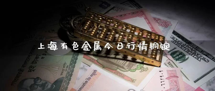 上海有色金属今日行情铜锭_恒指直播室_第1张_51期货直播网 上海有色金属今日行情铜锭_https://www.51pinbao.com_恒指直播室_第1张