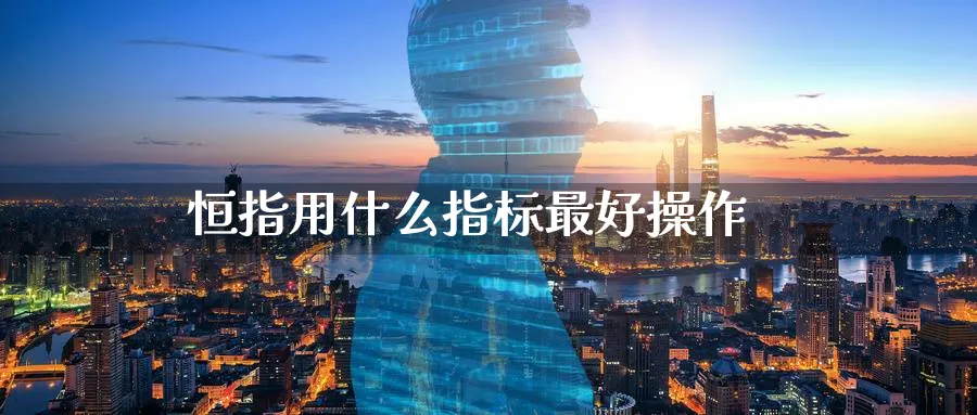 恒指用什么指标最好操作_期货直播室_第1张_51期货直播网 恒指用什么指标最好操作_https://www.51pinbao.com_期货直播室_第1张