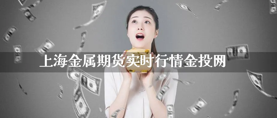 上海金属期货实时行情金投网_https://www.51pinbao.com_纳指直播室_第1张