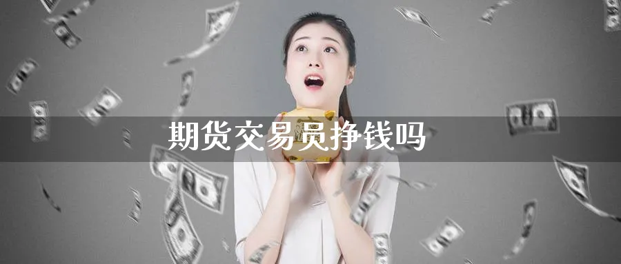 期货交易员挣钱吗_https://www.51pinbao.com_恒指直播室_第1张