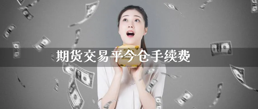 期货交易平今仓手续费_https://www.51pinbao.com_原油直播室_第1张