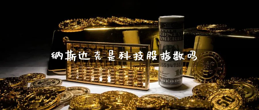纳斯达克是科技股指数吗_https://www.51pinbao.com_期货直播室_第1张