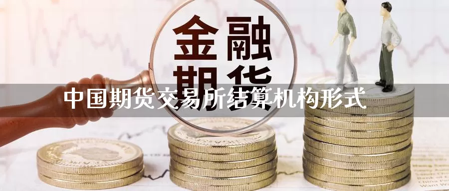 中国期货交易所结算机构形式_https://www.51pinbao.com_黄金直播室_第1张