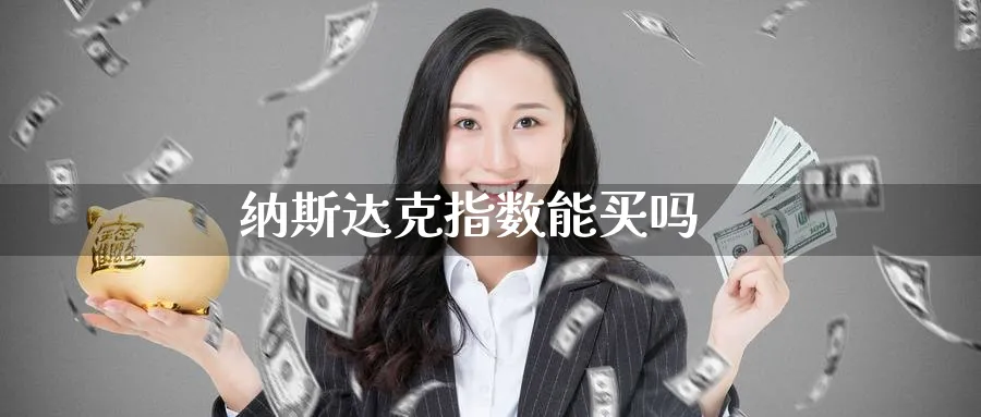 纳斯达克指数能买吗_https://www.51pinbao.com_黄金直播室_第1张