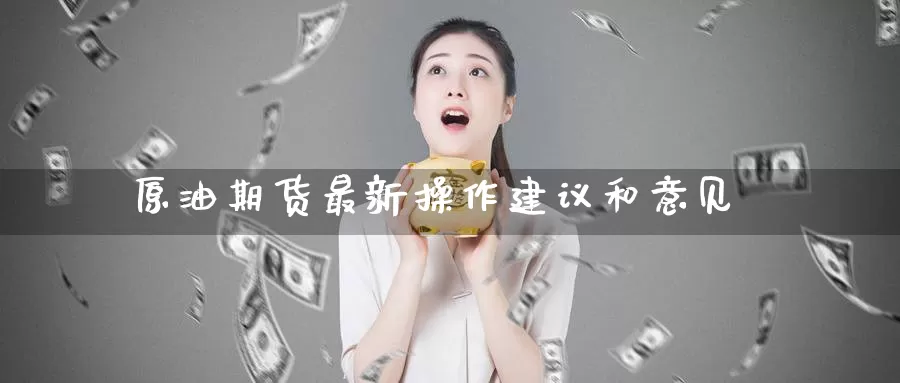 原油期货最新操作建议和意见_期货直播室_第1张_51期货直播网 原油期货最新操作建议和意见_https://www.51pinbao.com_期货直播室_第1张