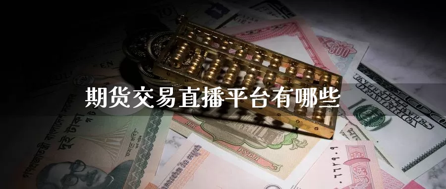 期货交易直播平台有哪些_https://www.51pinbao.com_纳指直播室_第1张