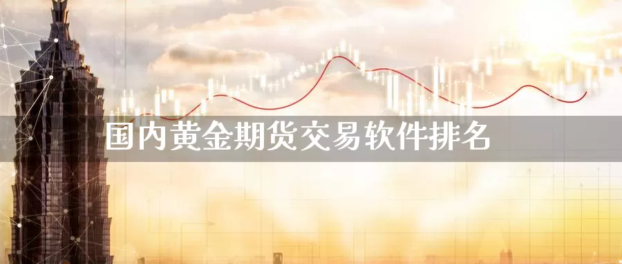国内黄金期货交易软件排名_https://www.51pinbao.com_德指直播室_第1张