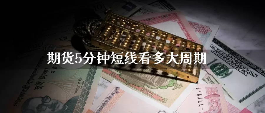 期货5分钟短线看多大周期_https://www.51pinbao.com_纳指直播室_第1张