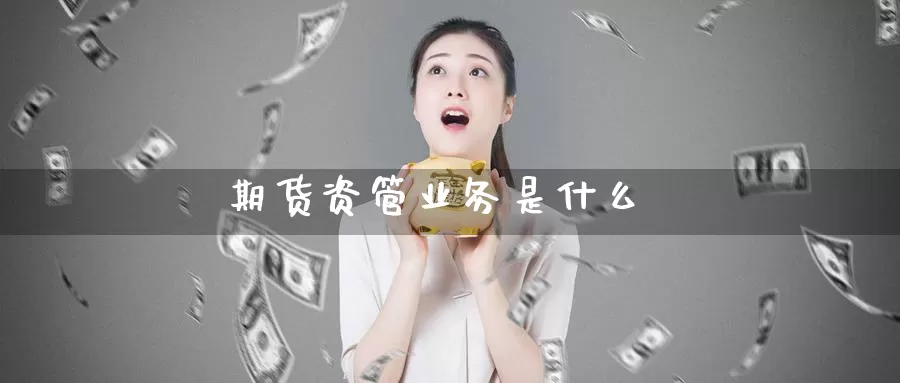 期货资管业务是什么_恒指直播室_第1张_51期货直播网 期货资管业务是什么_https://www.51pinbao.com_恒指直播室_第1张