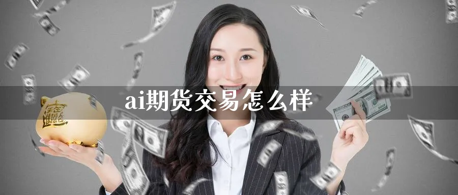 ai期货交易怎么样_https://www.51pinbao.com_黄金直播室_第1张
