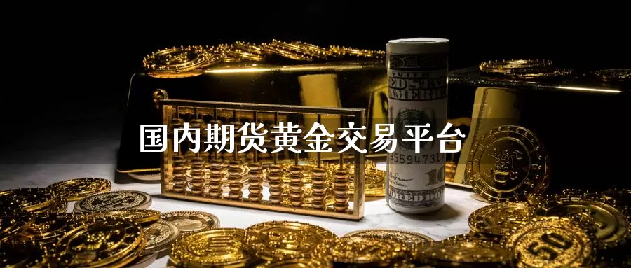 国内期货黄金交易平台_https://www.51pinbao.com_恒指直播室_第1张