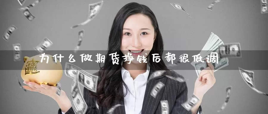 为什么做期货挣钱后都很低调_https://www.51pinbao.com_期货直播室_第1张