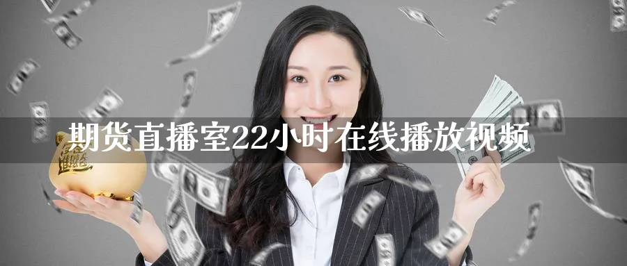 期货直播室22小时在线播放视频_https://www.51pinbao.com_恒指直播室_第1张