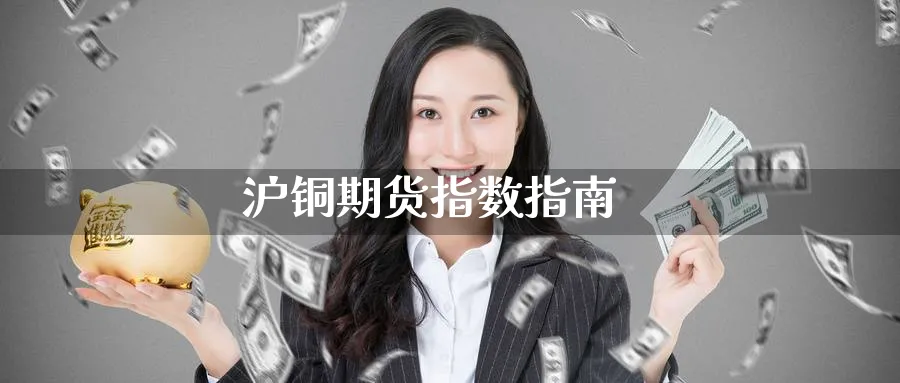 沪铜期货指数指南_https://www.51pinbao.com_原油直播室_第1张